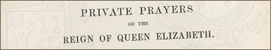 Private Prayers of the Reign of Queen Elizabeth, 
Edited for The Parker Society by William Keatinge Clay