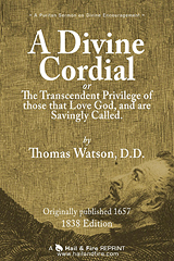 ONLINE BOOK: A Divine Cordial, or The Trancendent Privilege of those that Love God and are Savingly Called by Thomas Watson