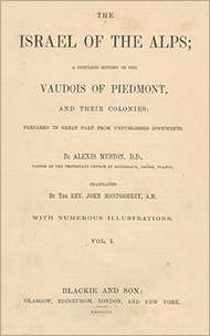 The Israel of the Alps; A Complete History of the Vaudois of Piedmont and their Colonies: prepared in great part from unpublished documents by Alexis Muston, D.D.